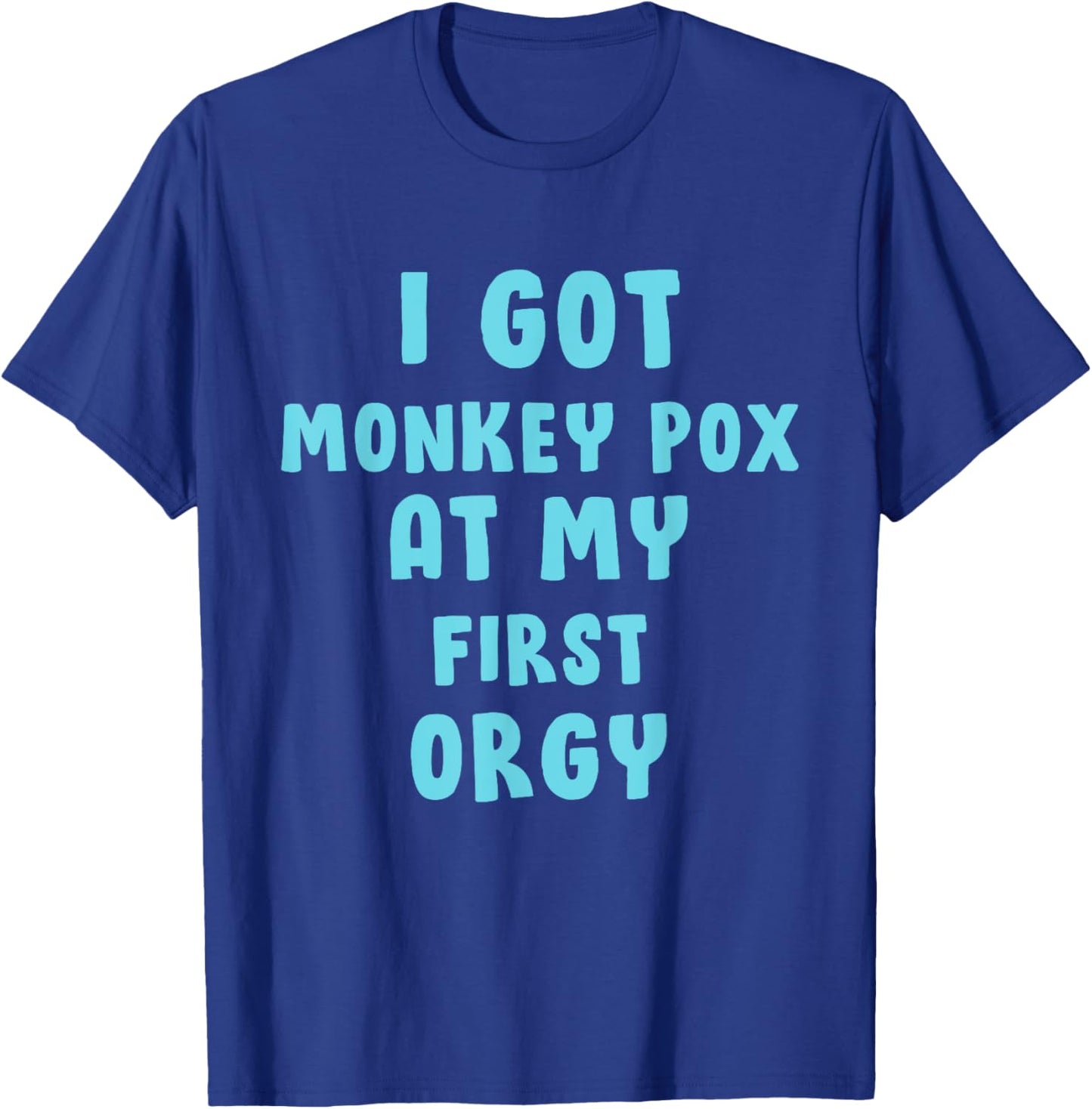 I Got Monkey Pox At My First Orgy T-Shirt - T-Shirt | Royal