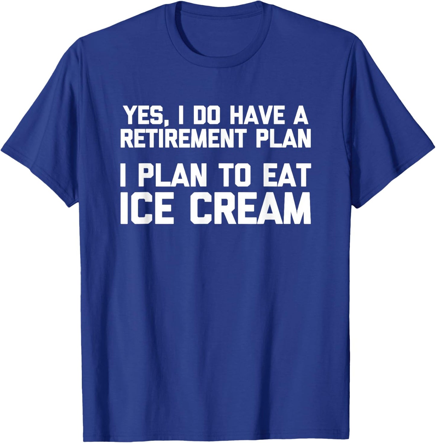 Yes, I Do Have A Retirement Plan (I Plan To Eat Ice Cream) T-Shirt - T-Shirt | Royal