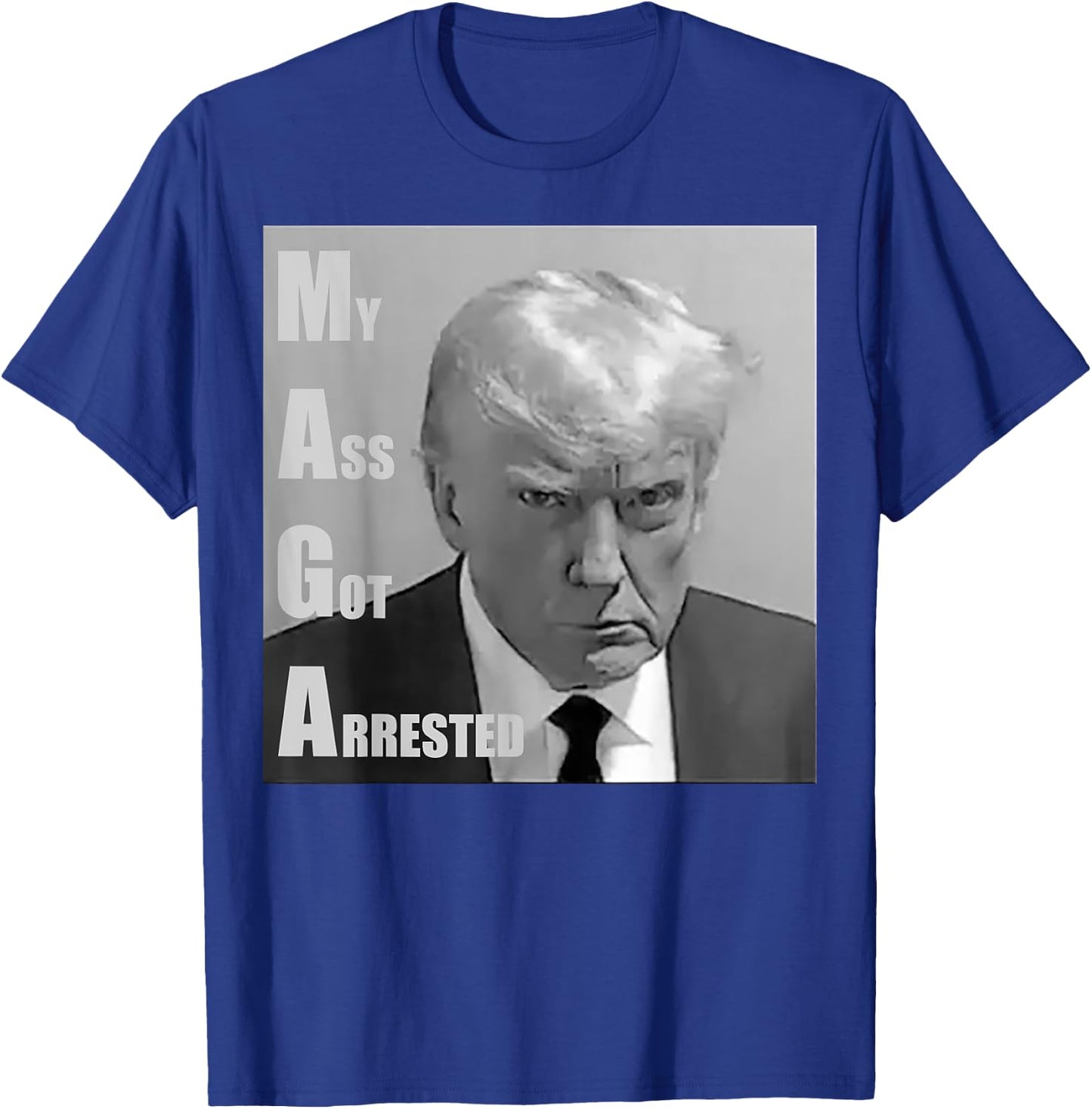 Donald Trump Mug shot My Ass Got Arrested T-Shirt - T-Shirt | Royal