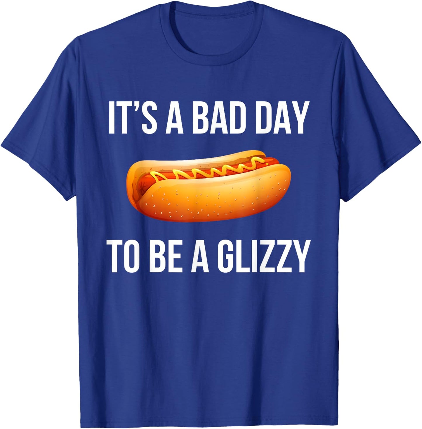 Its A Bad Day To Be A Glizzy hotdog T-Shirt - T-Shirt | Royal