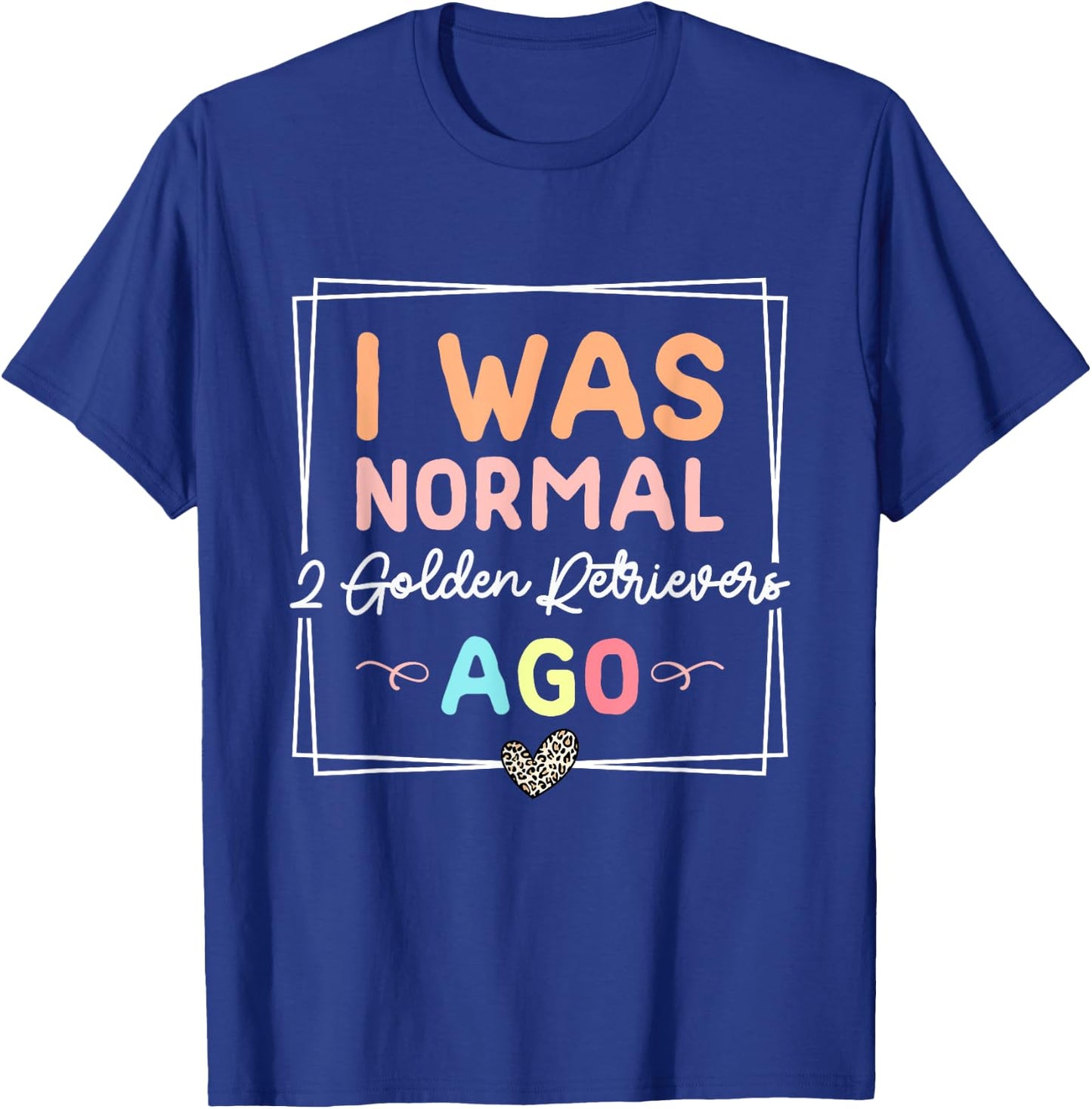 I Was Normal Two Golden Retrievers Ago Golden Retriever Dog T-Shirt - T-Shirt | Royal