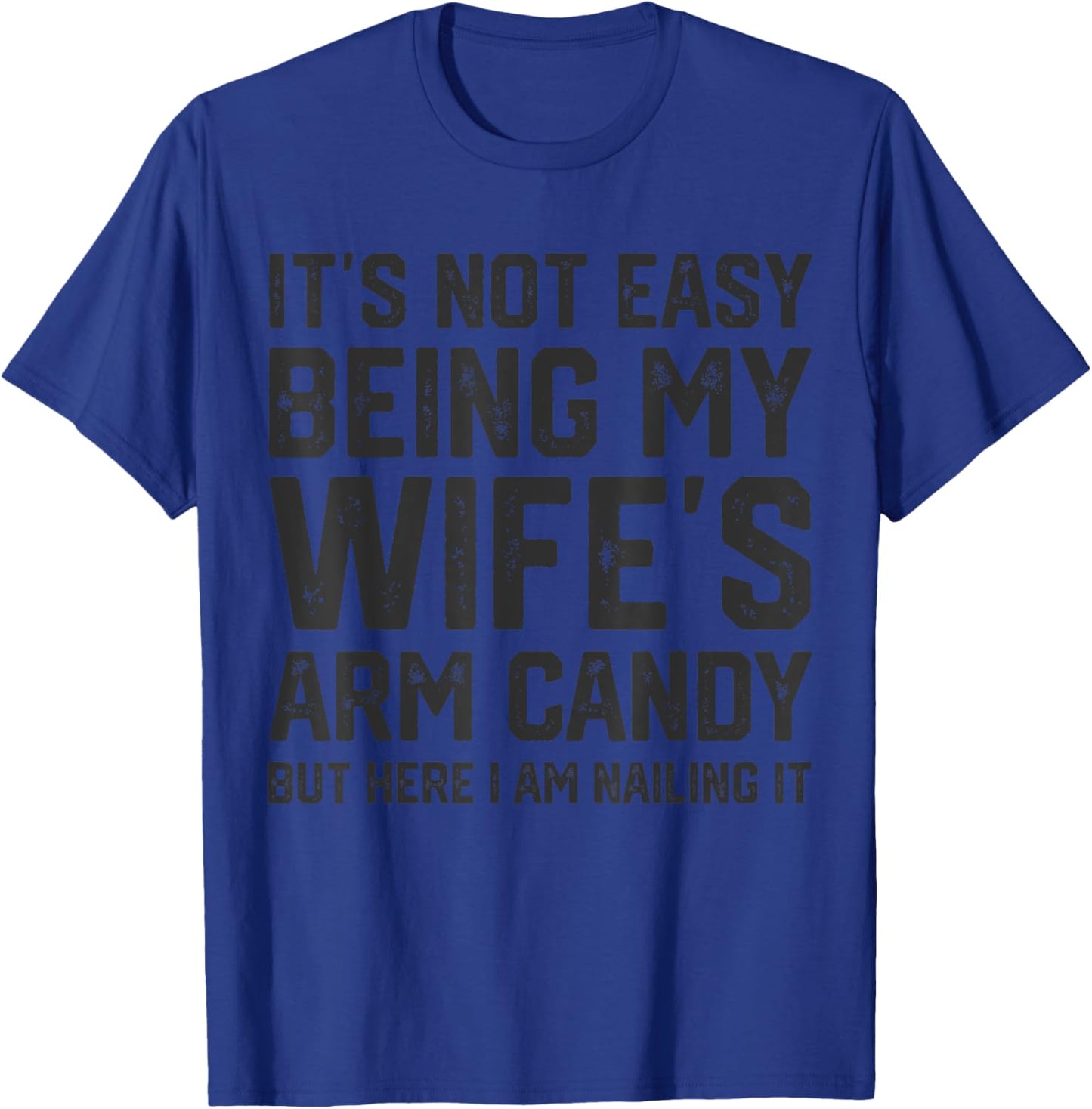 It's Not Easy Being My Wife's Arm Candy Funny Husband T-Shirt - T-Shirt | Royal