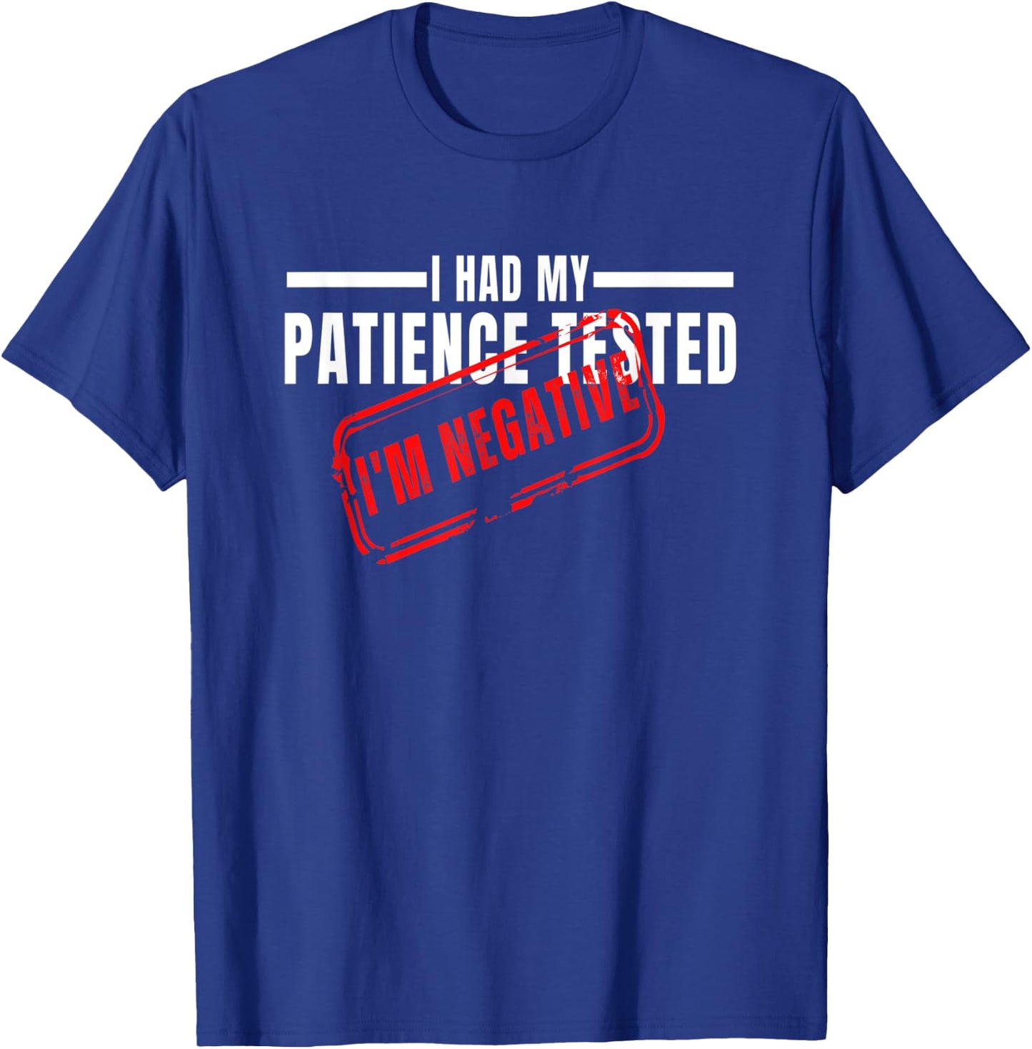 I Had My Patience Tested I'm Negative Funny sarcasm T-Shirt - T-Shirt | Royal