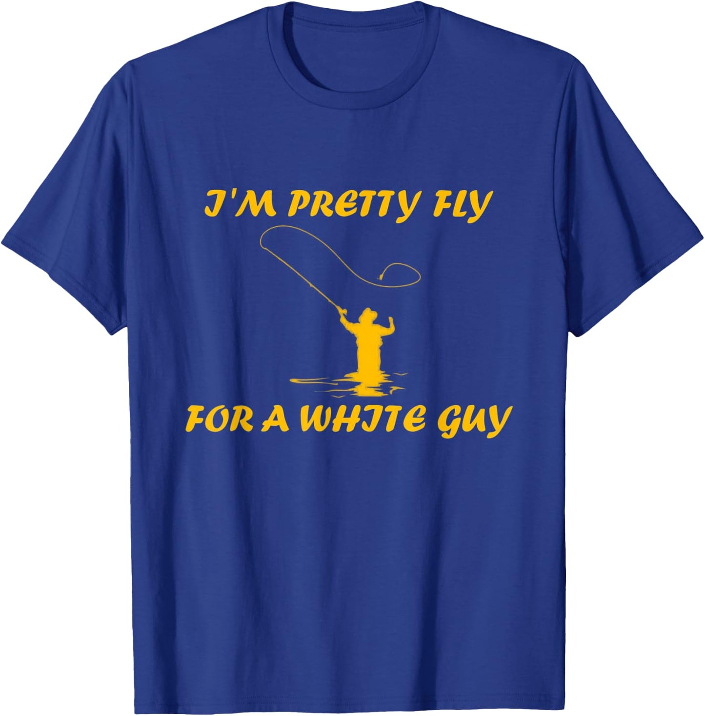 I’m Pretty Fly For A White Guy Funny Fly Fishing T-Shirt - T-Shirt | Royal