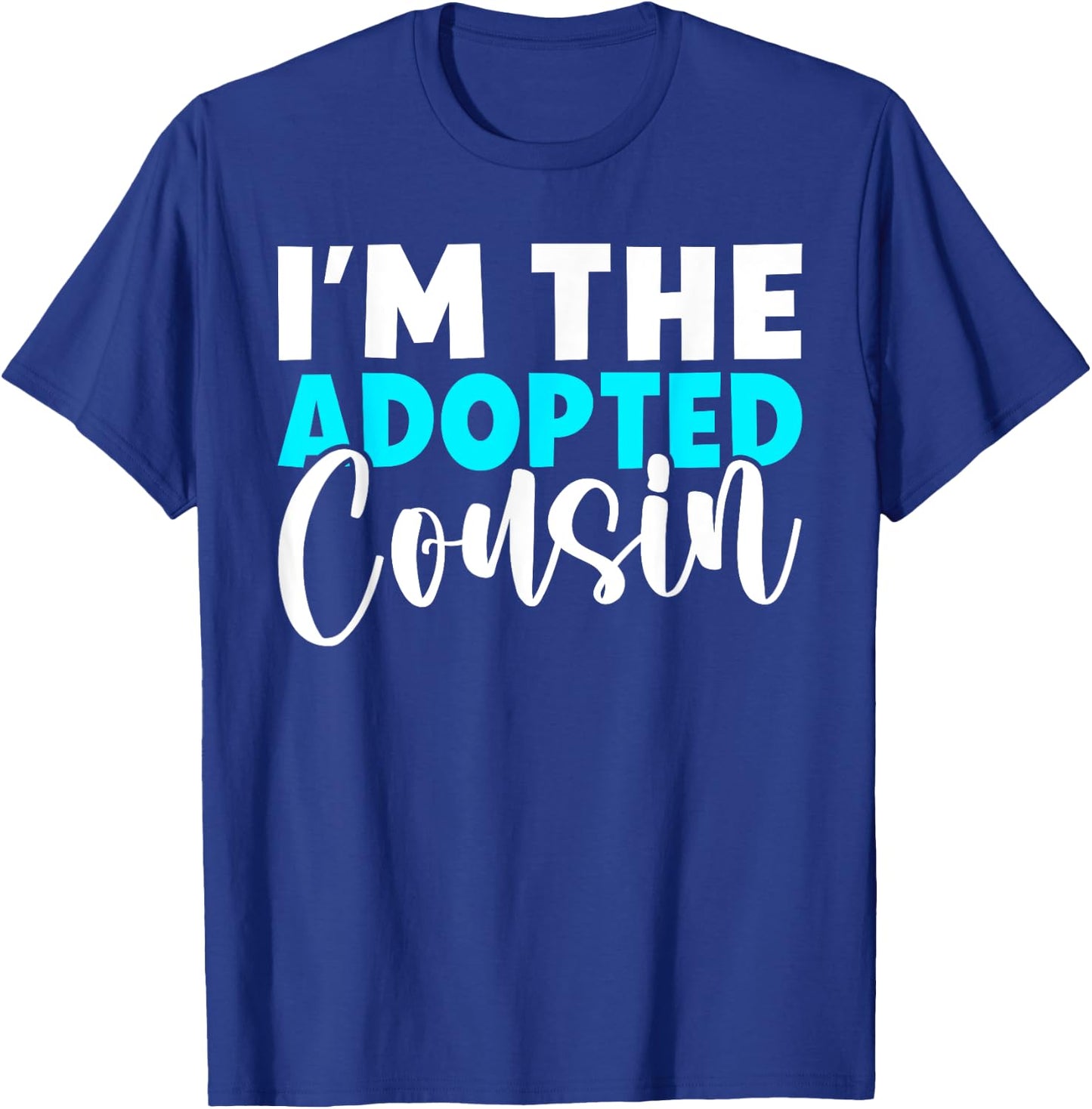 Im the adopted Cousin T-Shirt - T-Shirt | Royal