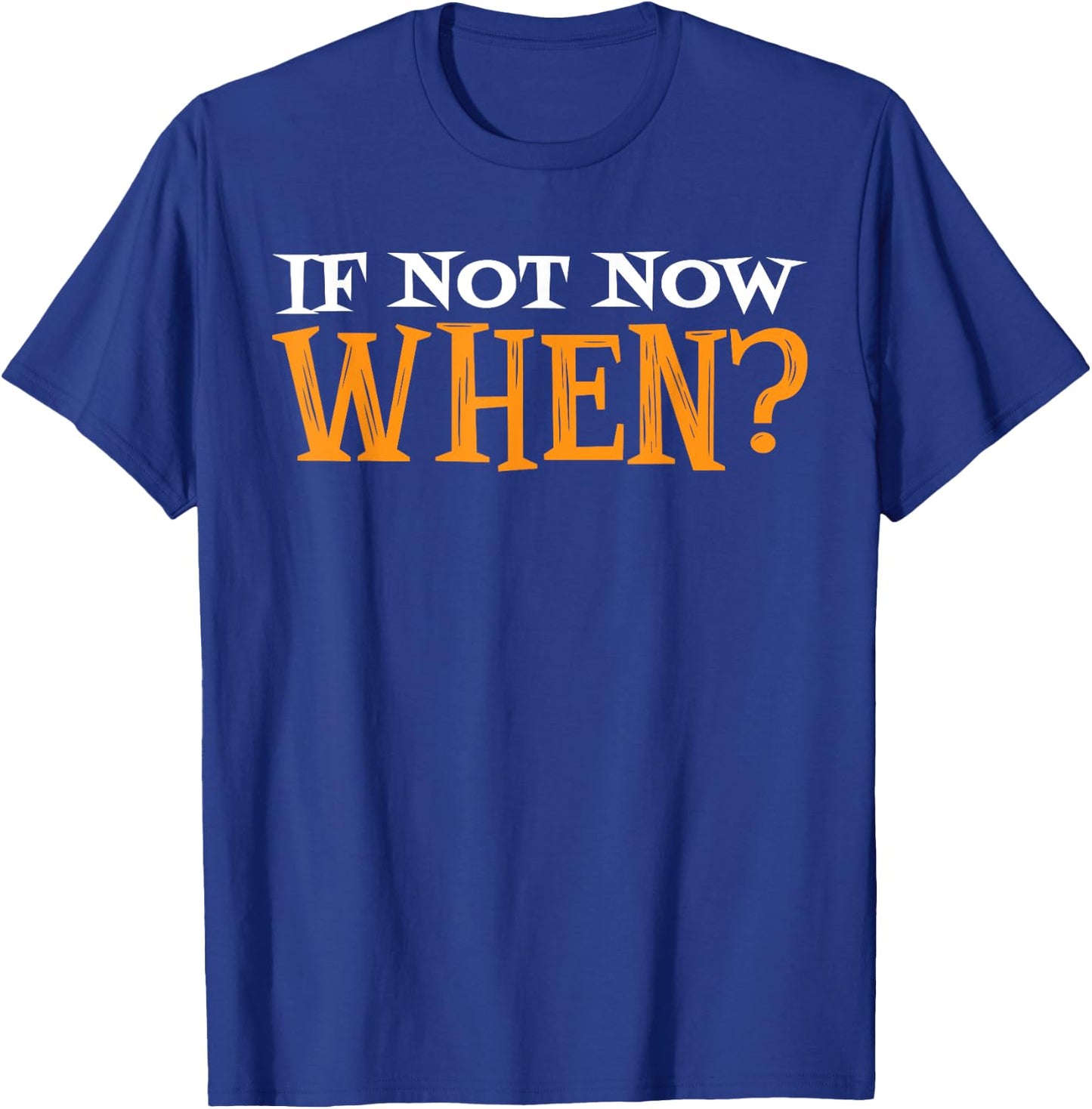 If Not Now When? T-Shirt - T-Shirt | Royal
