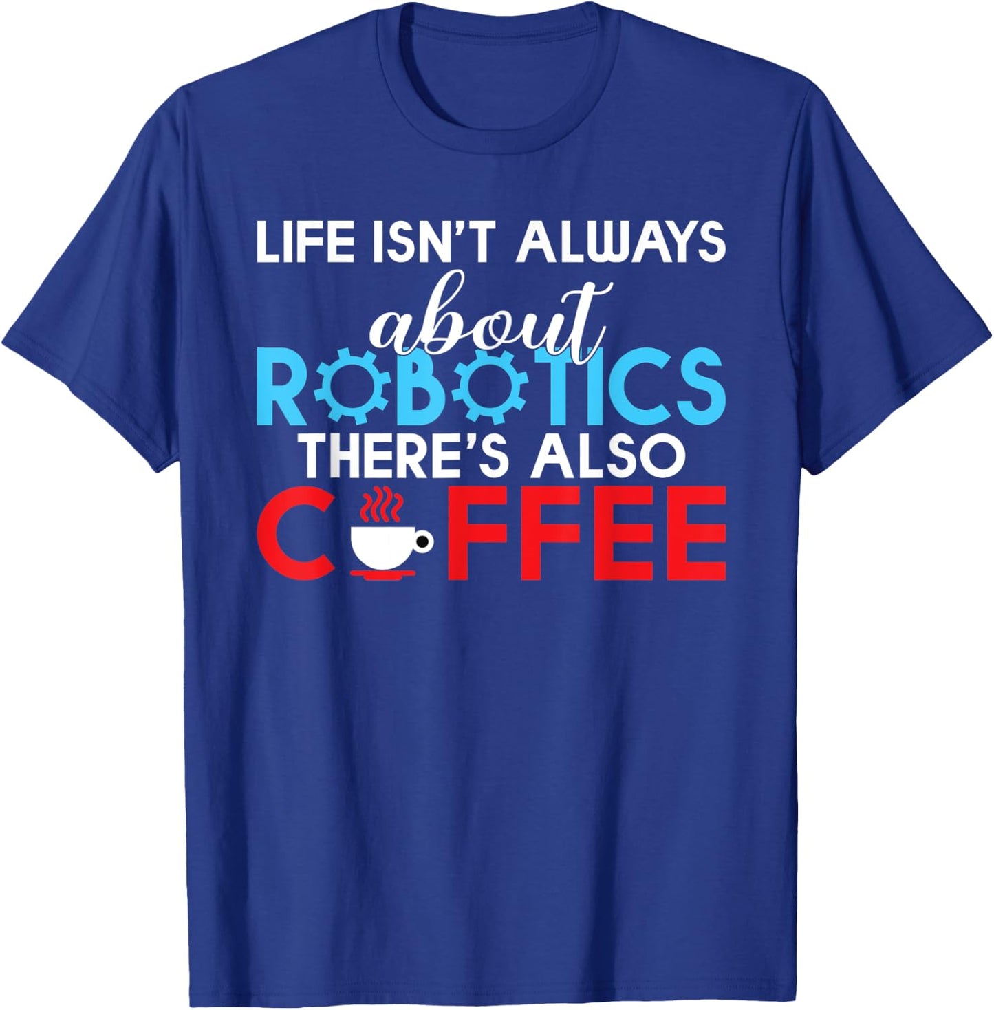 Life isnt always about Robotics theres also Coffee Robotics T-Shirt - T-Shirt | Royal