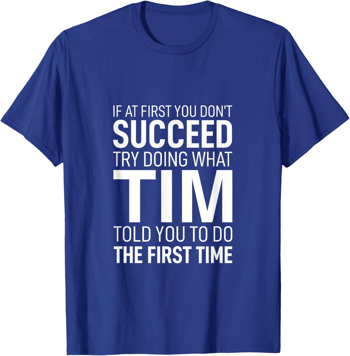 If at First You Don't Succeed Try Doing What Tim Told You To T-Shirt - T-Shirt | Royal