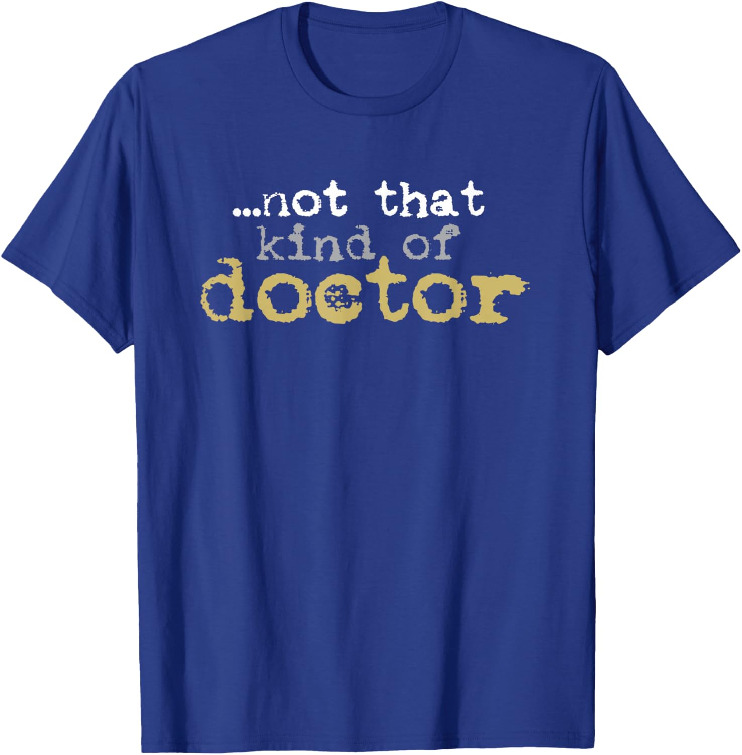 Not That Kind Of Doctor Funny Post Grad PhD Candidate PhD T-Shirt - T-Shirt | Royal