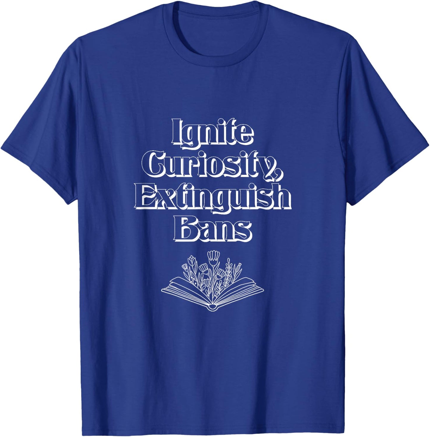 Ignite Curiosity, Extinguish Bans T-Shirt - T-Shirt | Royal