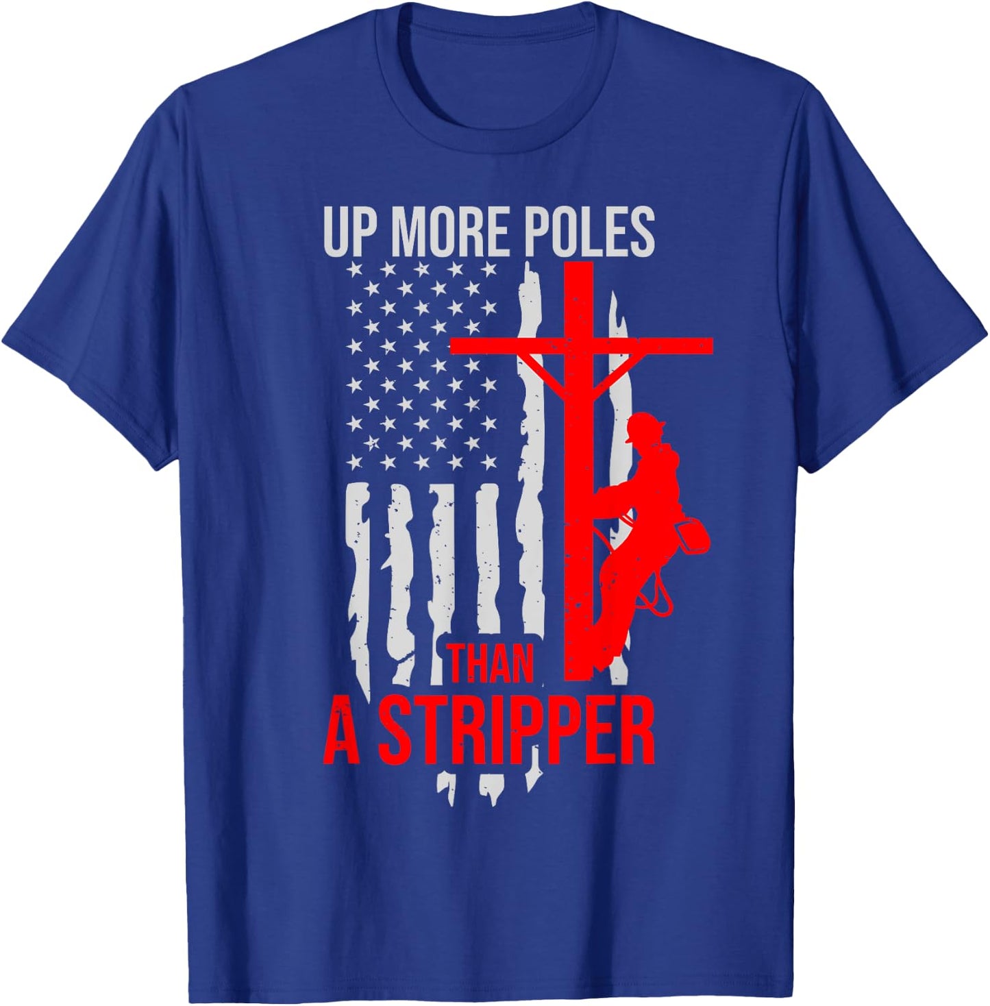 Up More Poles Than A Stripper Funny Power Lineman T-Shirt - T-Shirt | Royal