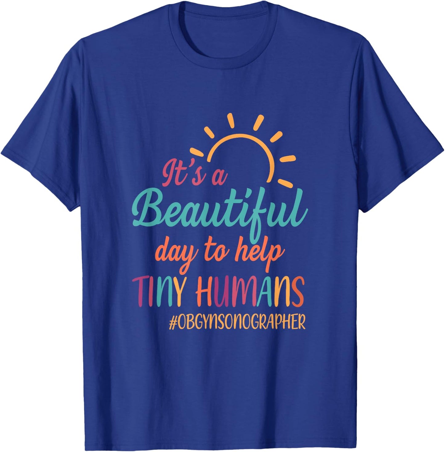 Beautiful Day To Help Tiny Humans Proud OB GYN Sonographer T-Shirt - T-Shirt | Royal