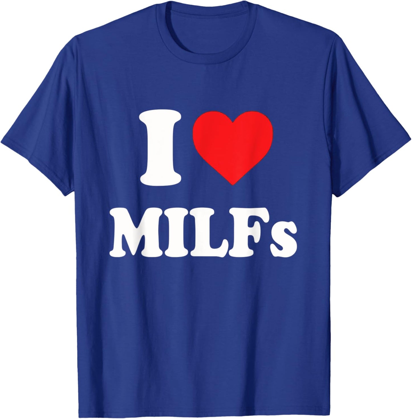Funny I Love MILFs I Heart MILFs T-Shirt - T-Shirt | Royal