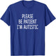 Please Be Patient - I'm Autistic T-Shirt - T-Shirt | Royal
