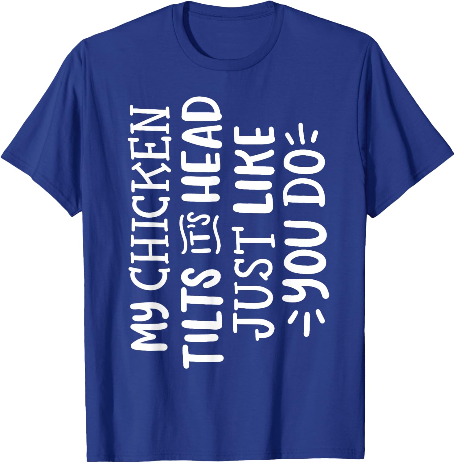 My Chicken Tilts It's Head Just Like You Do Funny T-Shirt - T-Shirt | Royal
