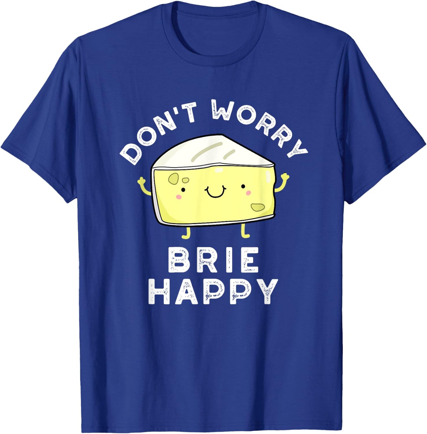 Don't Worry Brie Happy Funny Cheese Pun T-Shirt - T-Shirt | Royal
