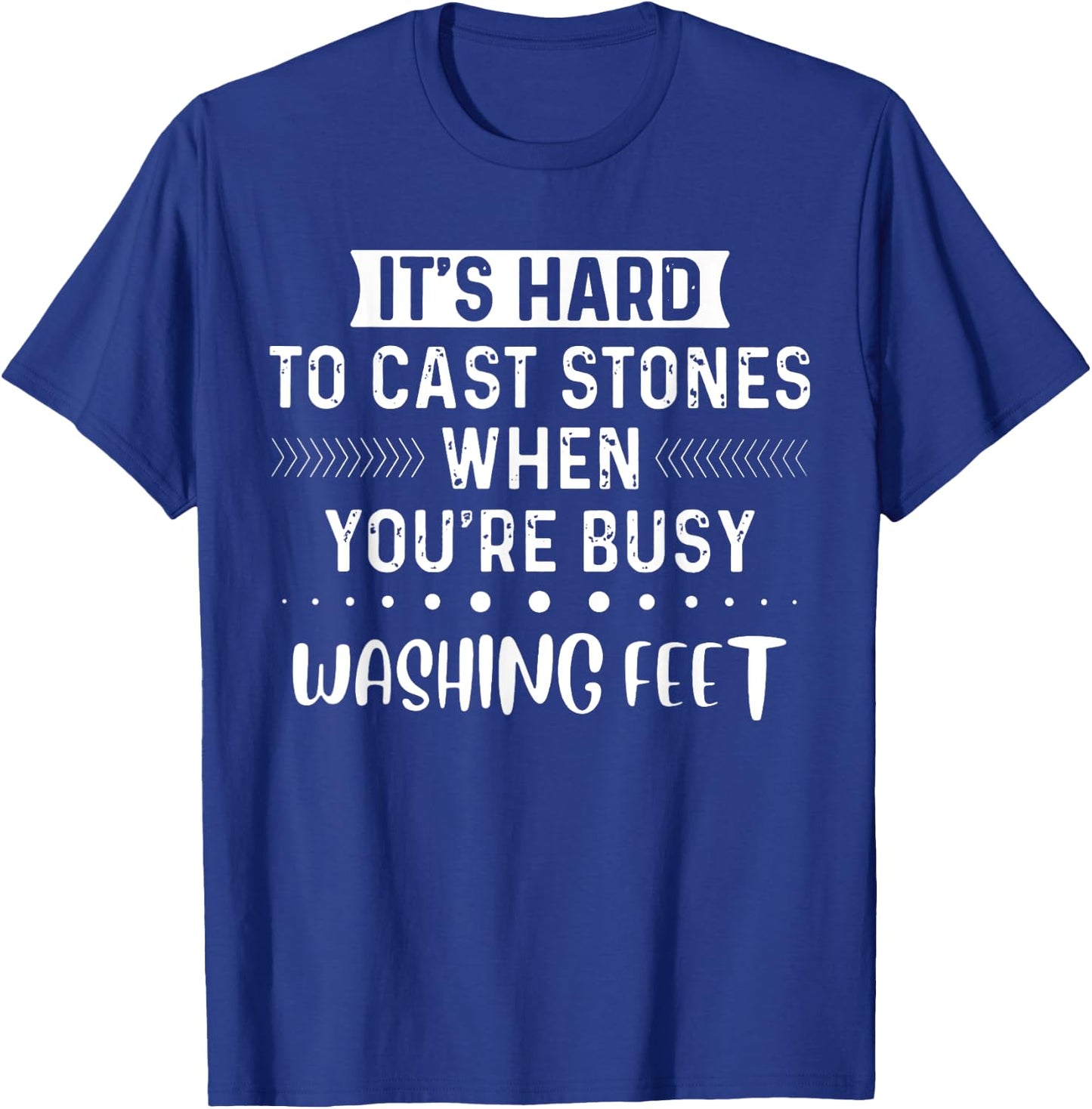 It's Hard To Cast Stones If You Are Busy Washing Feet T-Shirt - T-Shirt | Royal