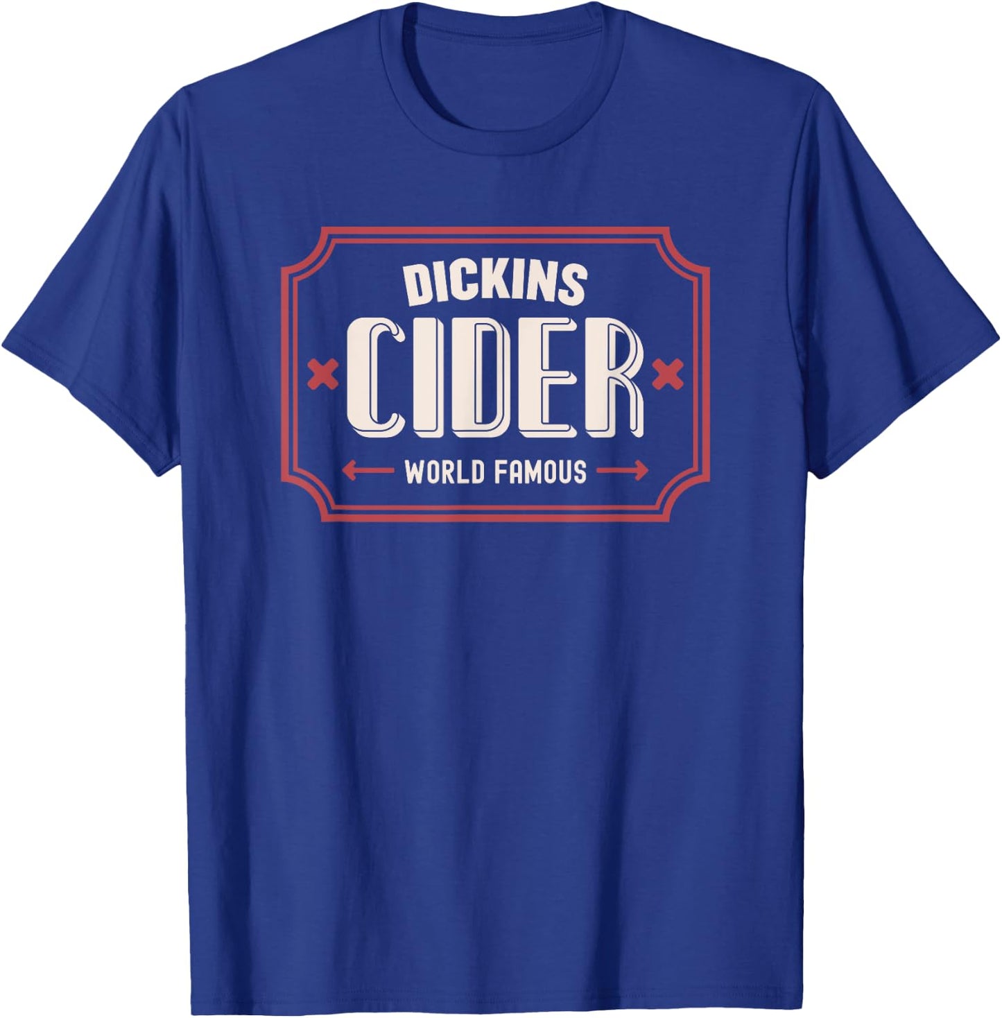 Dickins Cider World Famous For All Your Loved Ones Funny T-Shirt - T-Shirt | Royal