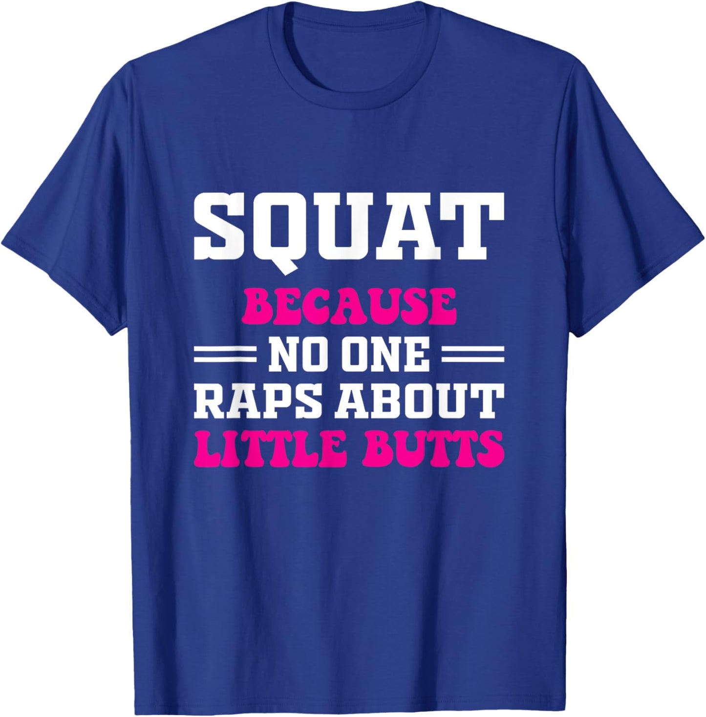 Squat Because No One Raps About Little Butts Funny gym T-Shirt - T-Shirt | Royal
