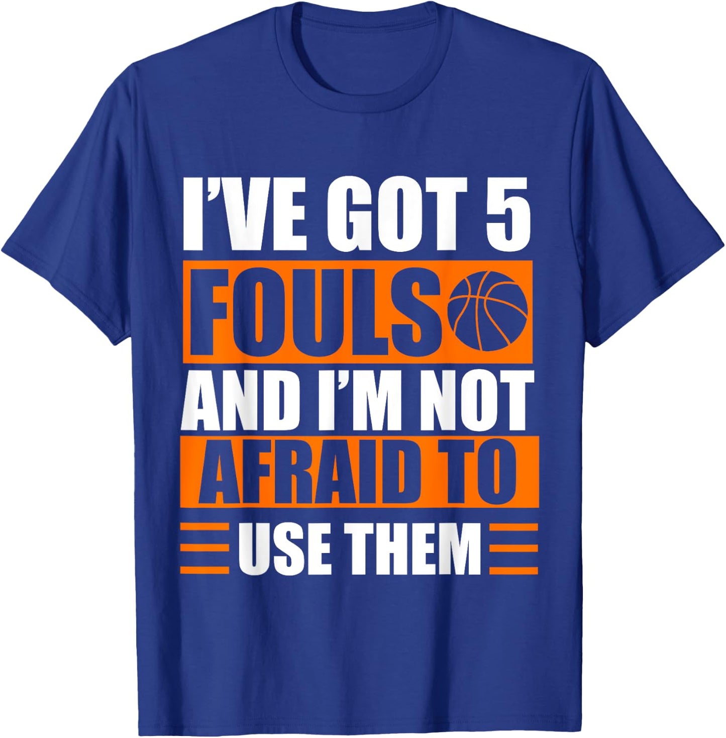 I’ve Got 5 Fouls And I’m Not Afraid To Use Them Basketball T-Shirt - T-Shirt | Royal