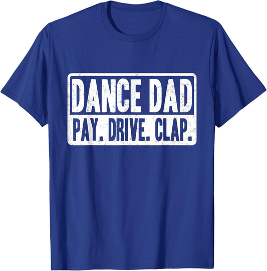 Dance Dad - Pay Drive Clap - Father of Dancer T-Shirt - T-Shirt | Royal
