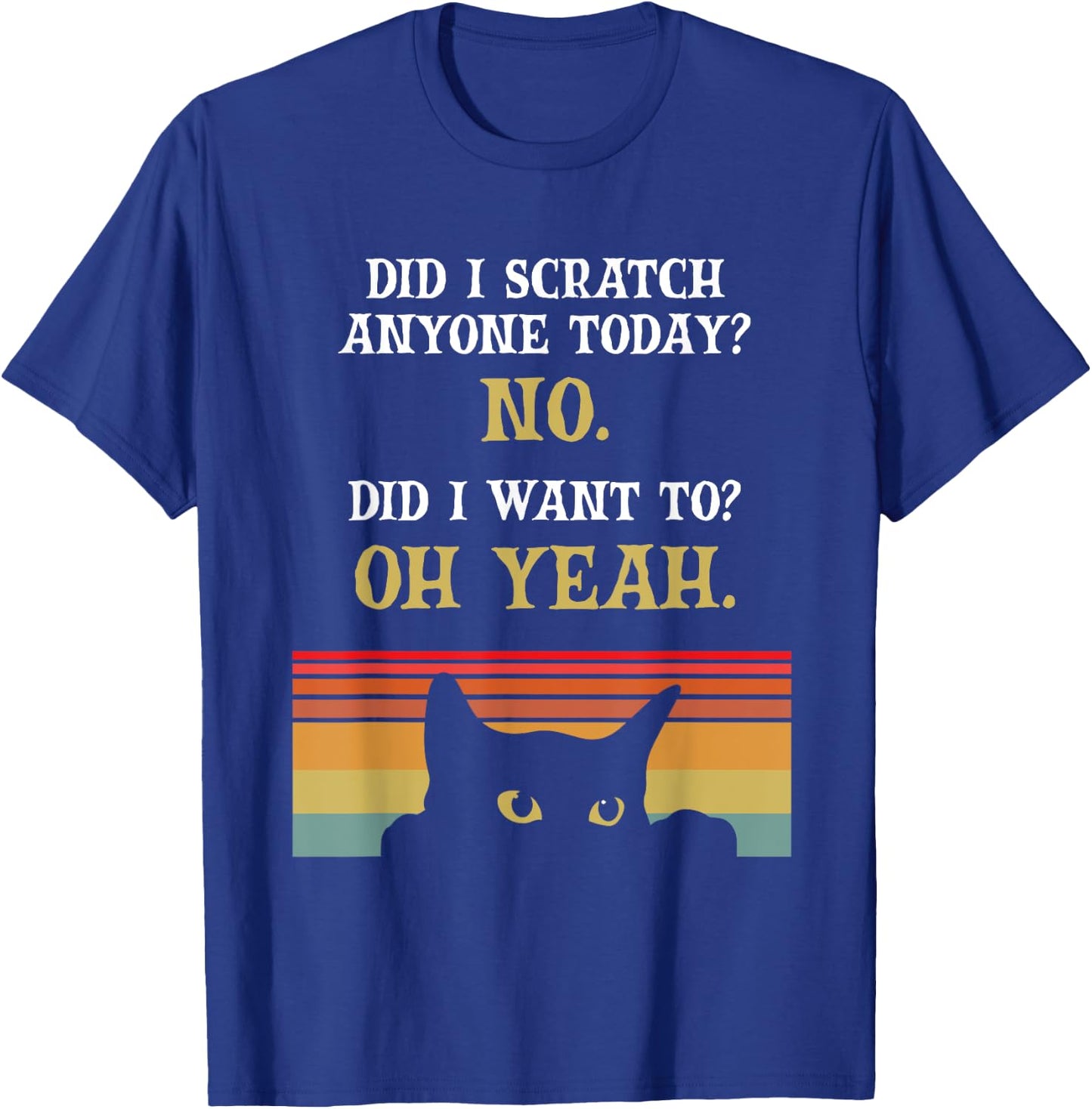 Did I Scratch Anyone Today? No, Did I Want To? Oh Yeah Cat T-Shirt - T-Shirt | Royal