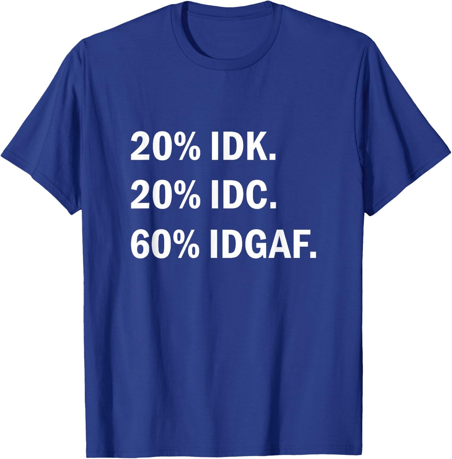 IDK IDC IDGAF Sarcasm T-Shirt - T-Shirt | Royal