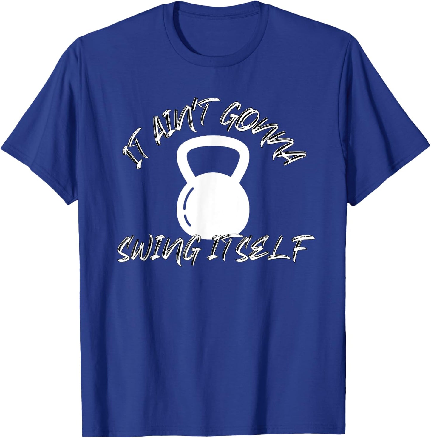 It Ain't Gonna Swing Itself | Funny Kettlebell Workout Gym T-Shirt - T-Shirt | Royal