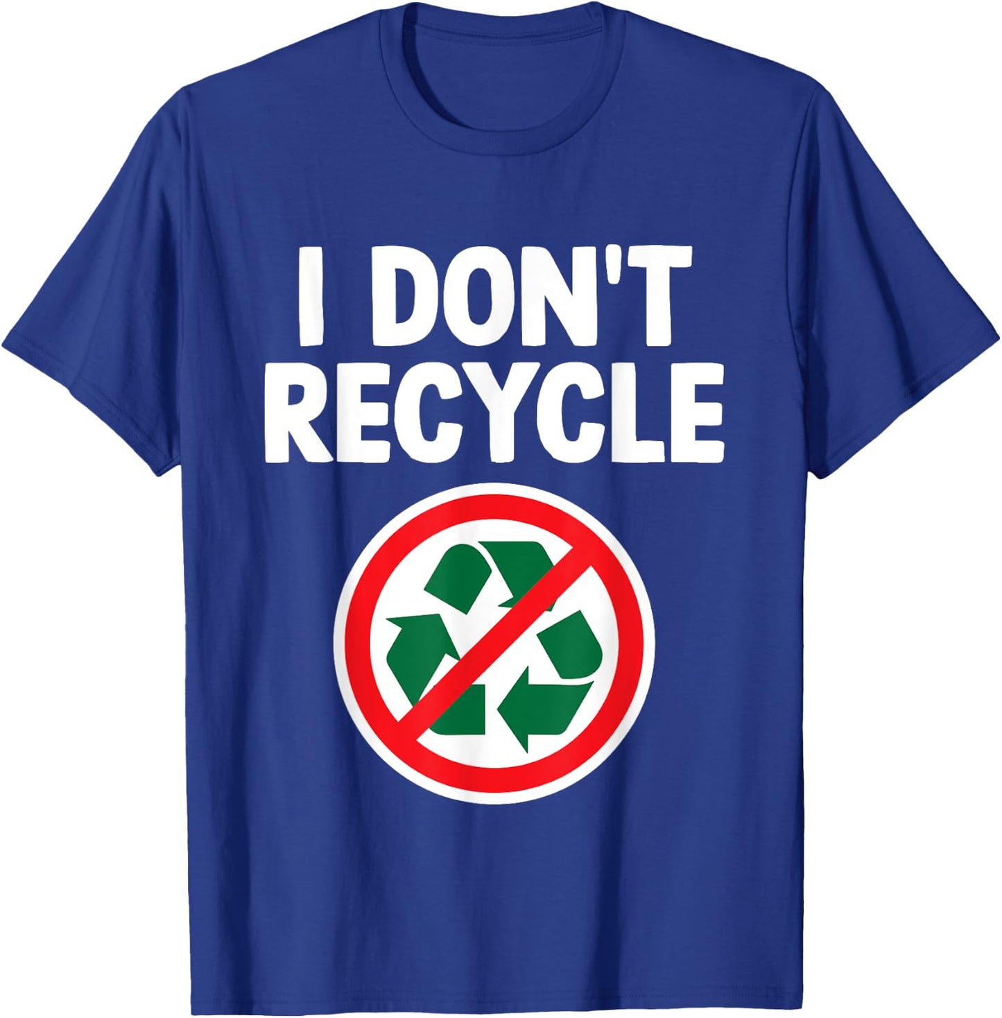 Funny I Don't Recycle Meme Sarcastic Dank Humor Hilarious T-Shirt - T-Shirt | Royal