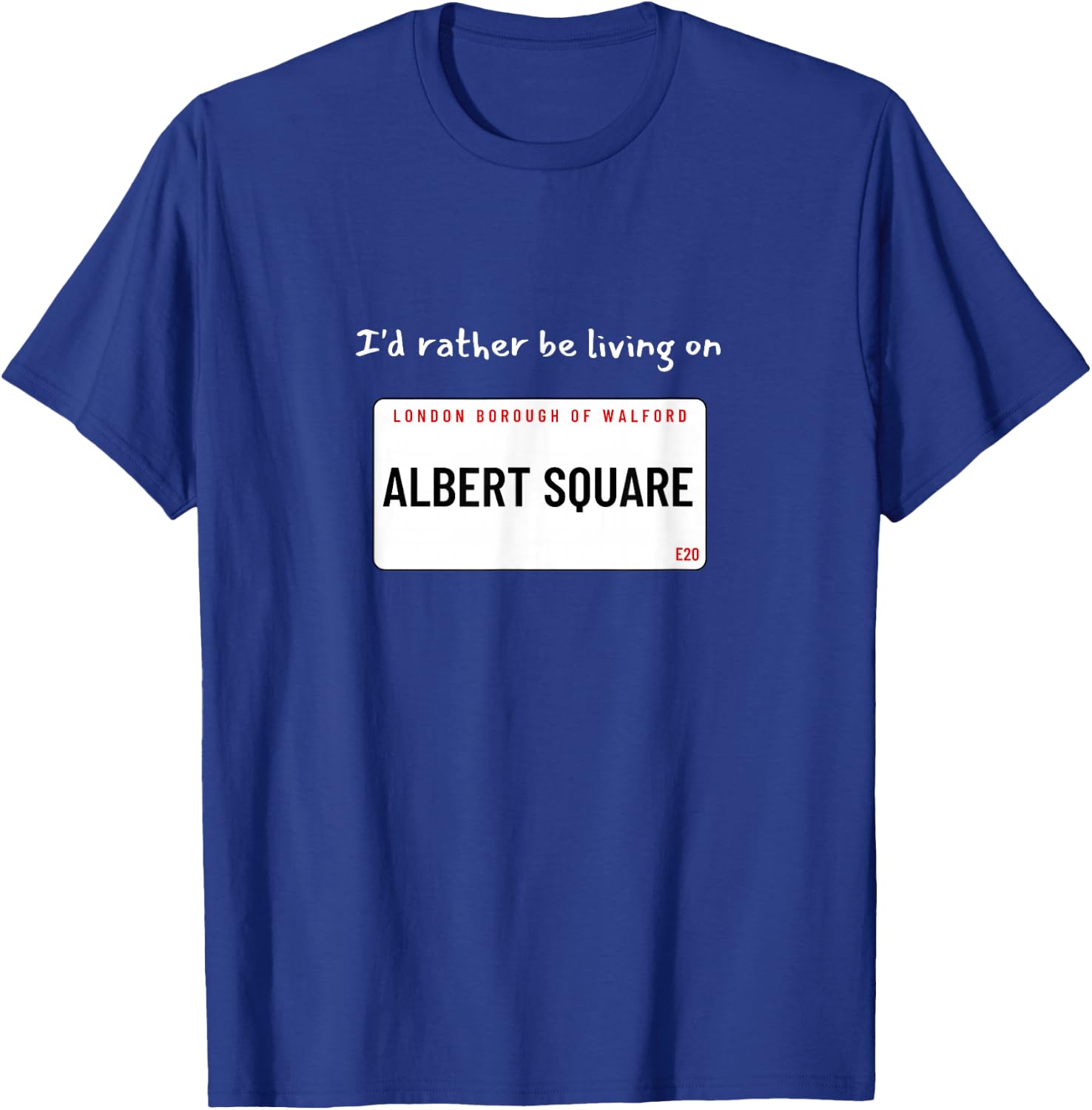 I'd rather be living on Albert Square T-Shirt - T-Shirt | Royal