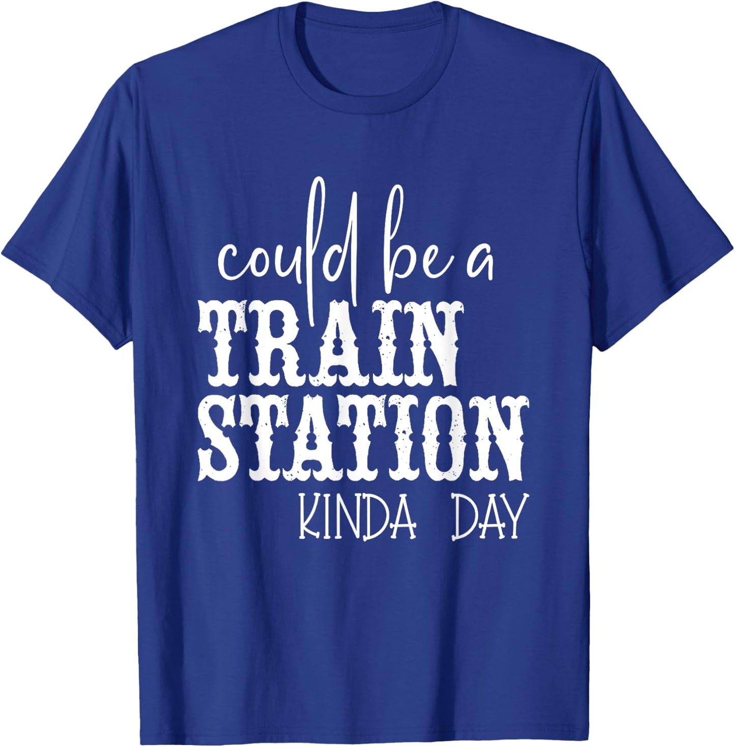 Could Be A Train Station Kinda Day T-Shirt - T-Shirt | Royal
