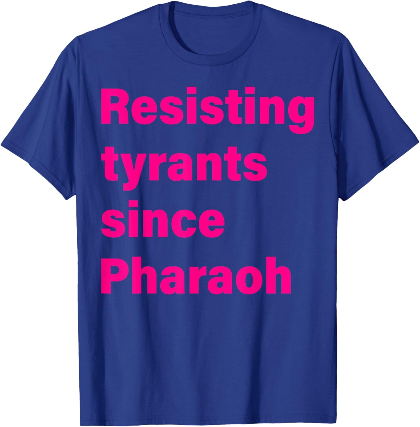 Resisting Tyrants Since Pharaoh 2023 T-Shirt - T-Shirt | Royal