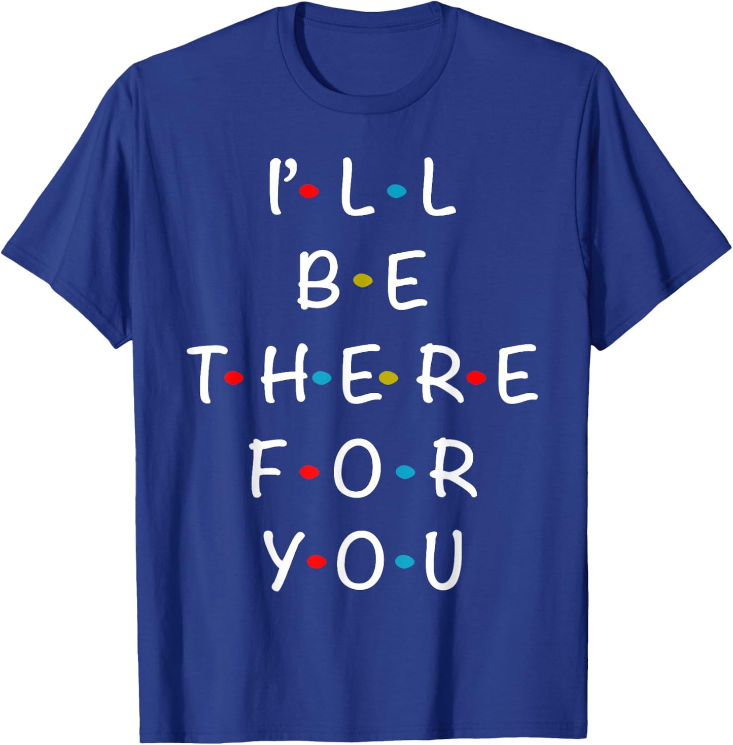 I'll Be There For You State of Total Love Cool Friends T-Shirt - T-Shirt | Royal
