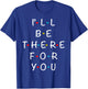 I'll Be There For You State of Total Love Cool Friends T-Shirt - T-Shirt | Royal