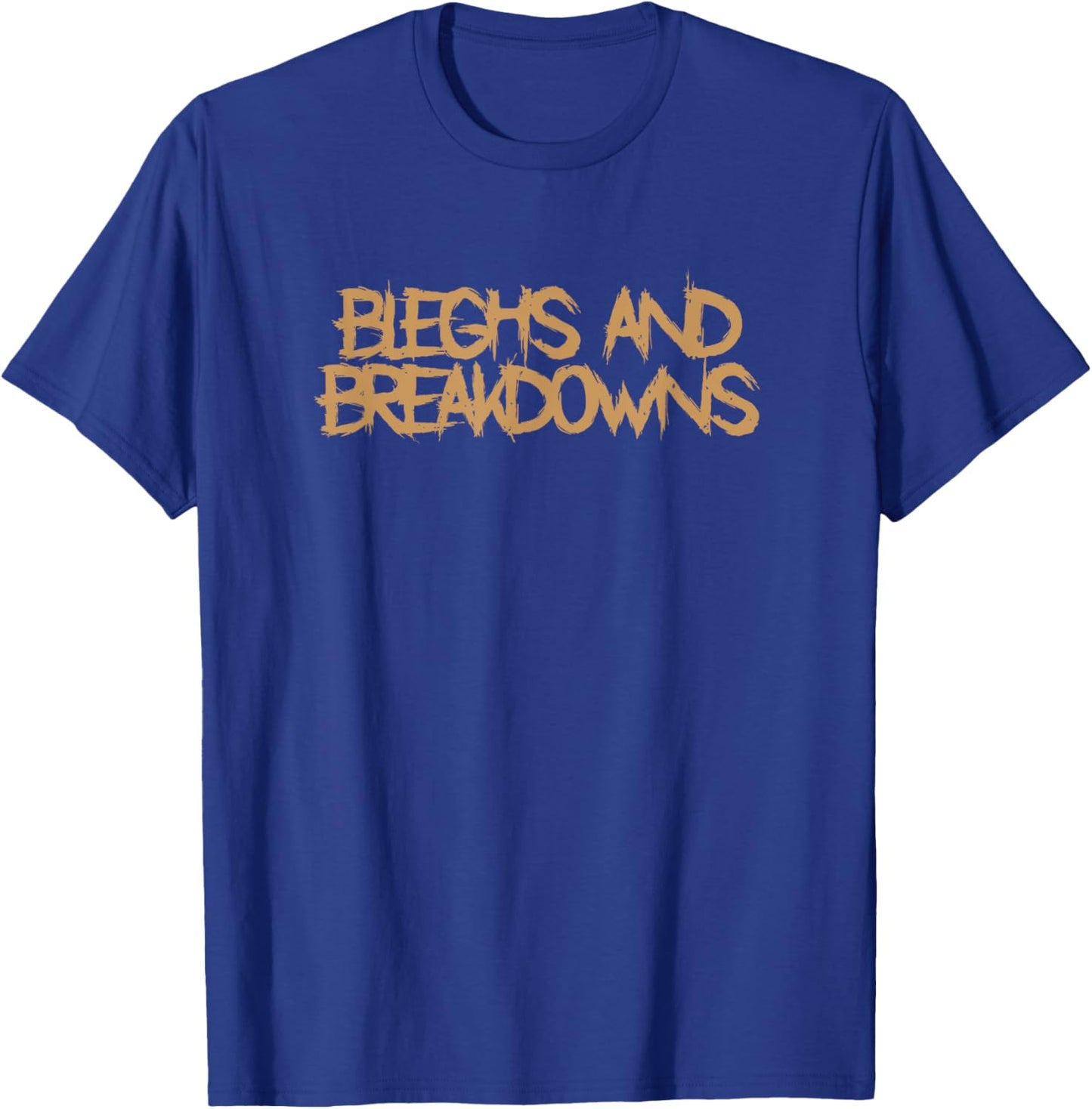 Bleghs And Breakdowns Deathcore Funny Djent Metal T-Shirt - T-Shirt | Royal