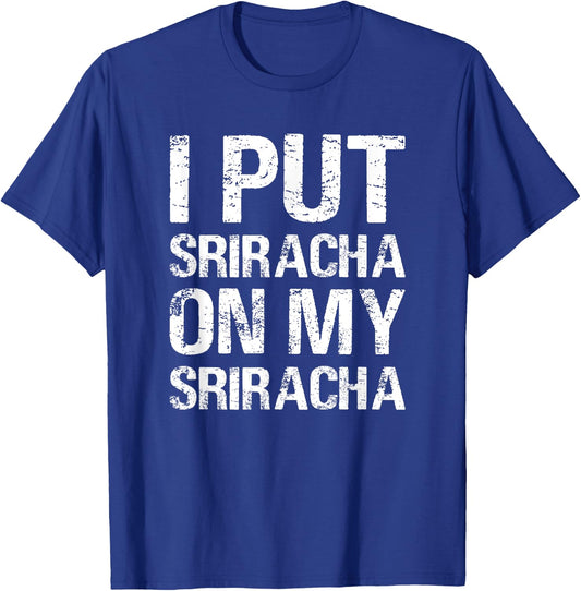 I Put Sriracha On My Sriracha Funny Food Lover Humor T-Shirt - T-Shirt | Royal