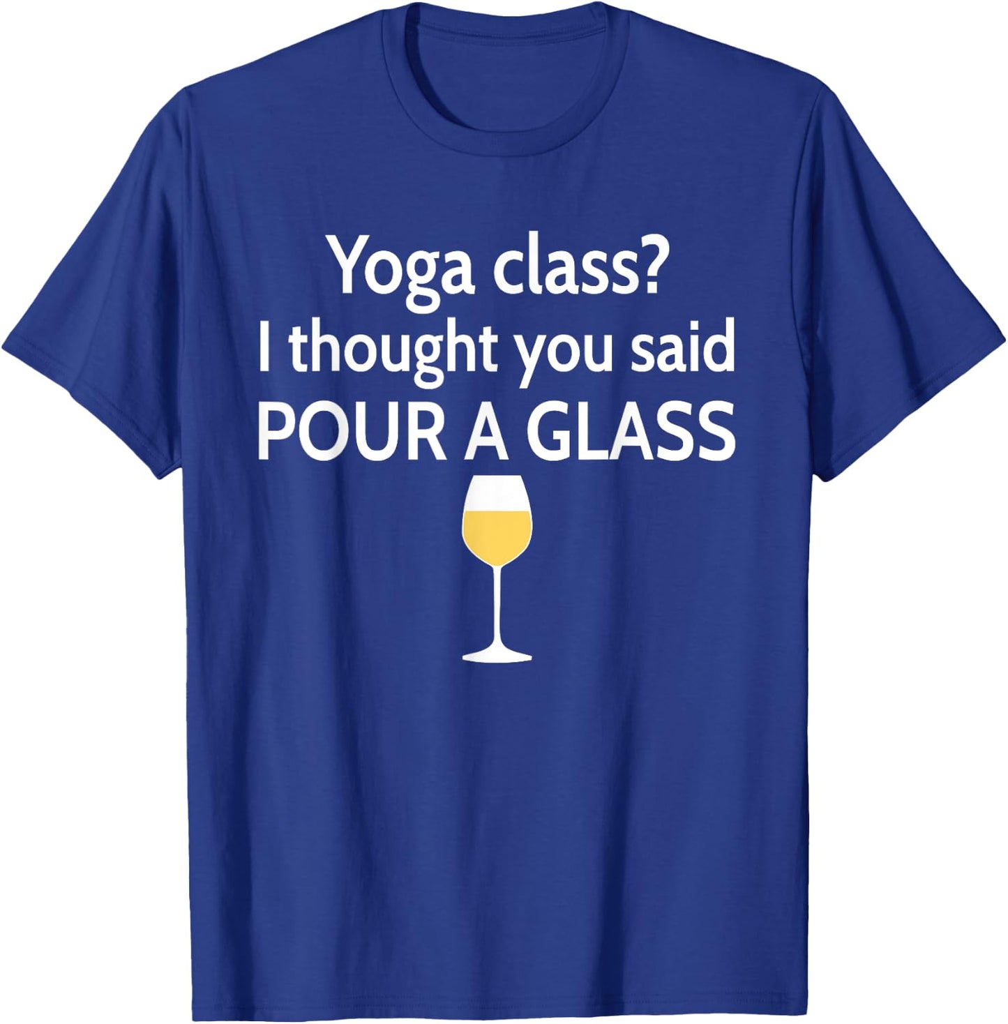 Yoga Class? I Thought You Said Pour A Glass Funny T-Shirt - T-Shirt | Royal