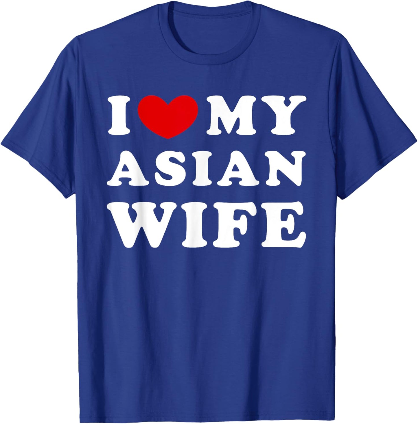 I Love My Asian Wife, I Heart My Asian Wife T-Shirt - T-Shirt | Royal