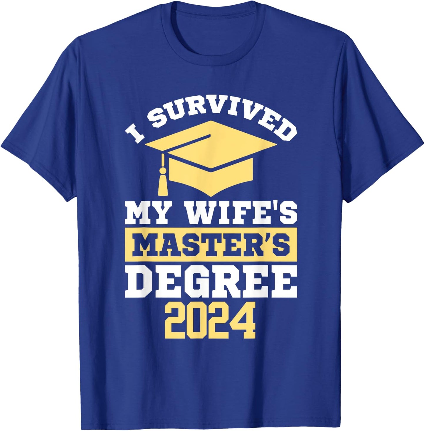 I Survived My Wife's Masters Degree Graduation Class Of 2024 T-Shirt - T-Shirt | Royal