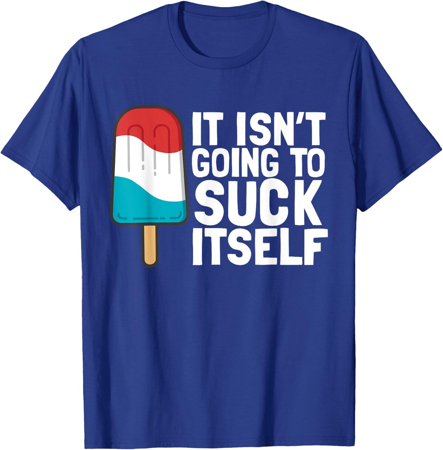 It Isn't Going to Suck Itself T-Shirt - T-Shirt | Royal