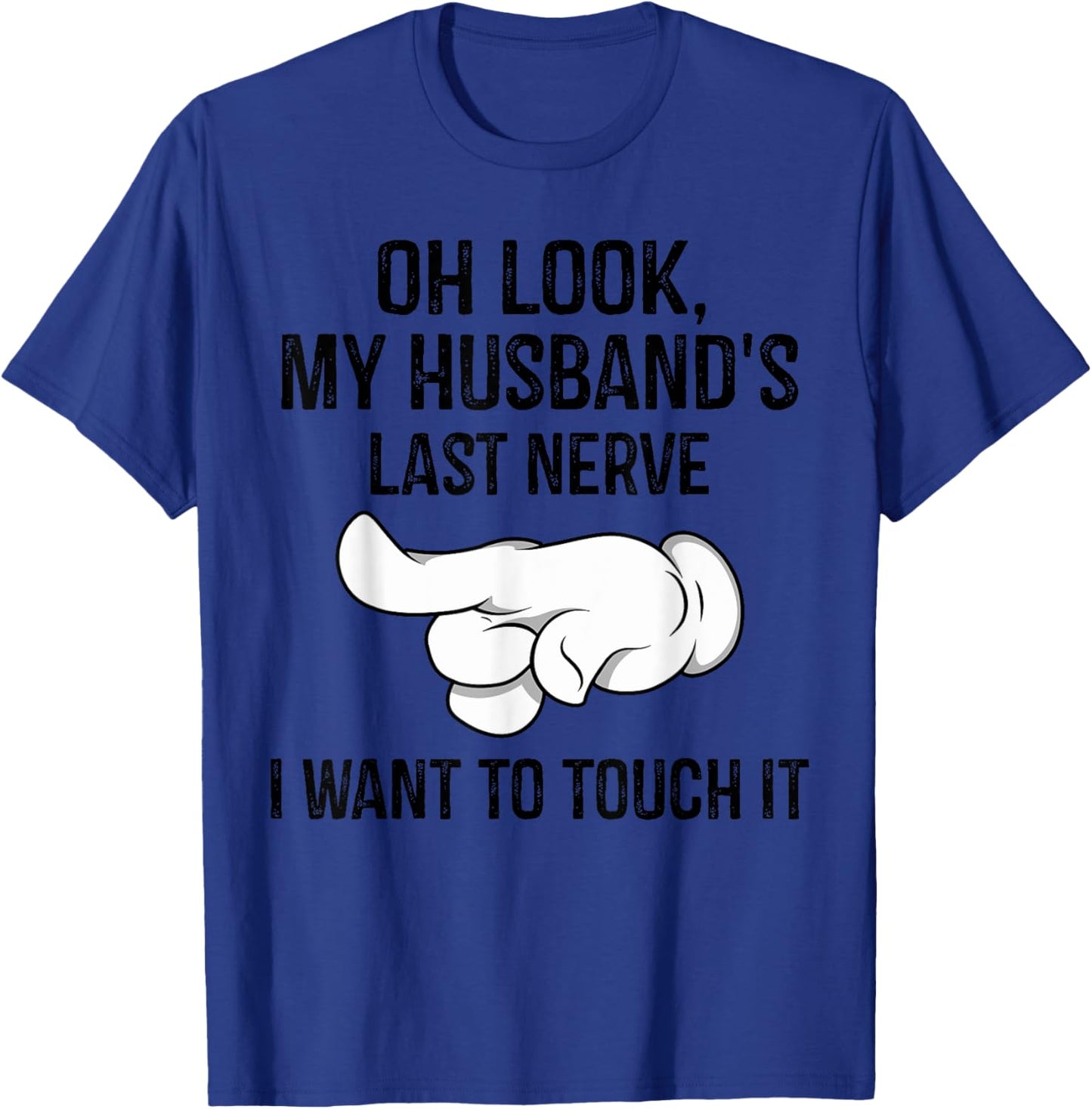 Oh Look My Husband's Last Nerve I Want To Touch it Fun Wife T-Shirt - T-Shirt | Royal