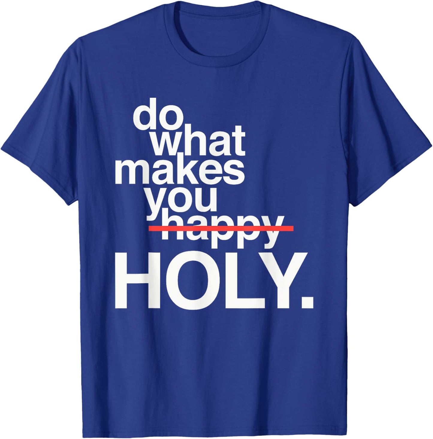 Do What Makes You Happy Holy Funny T-Shirt - T-Shirt | Royal