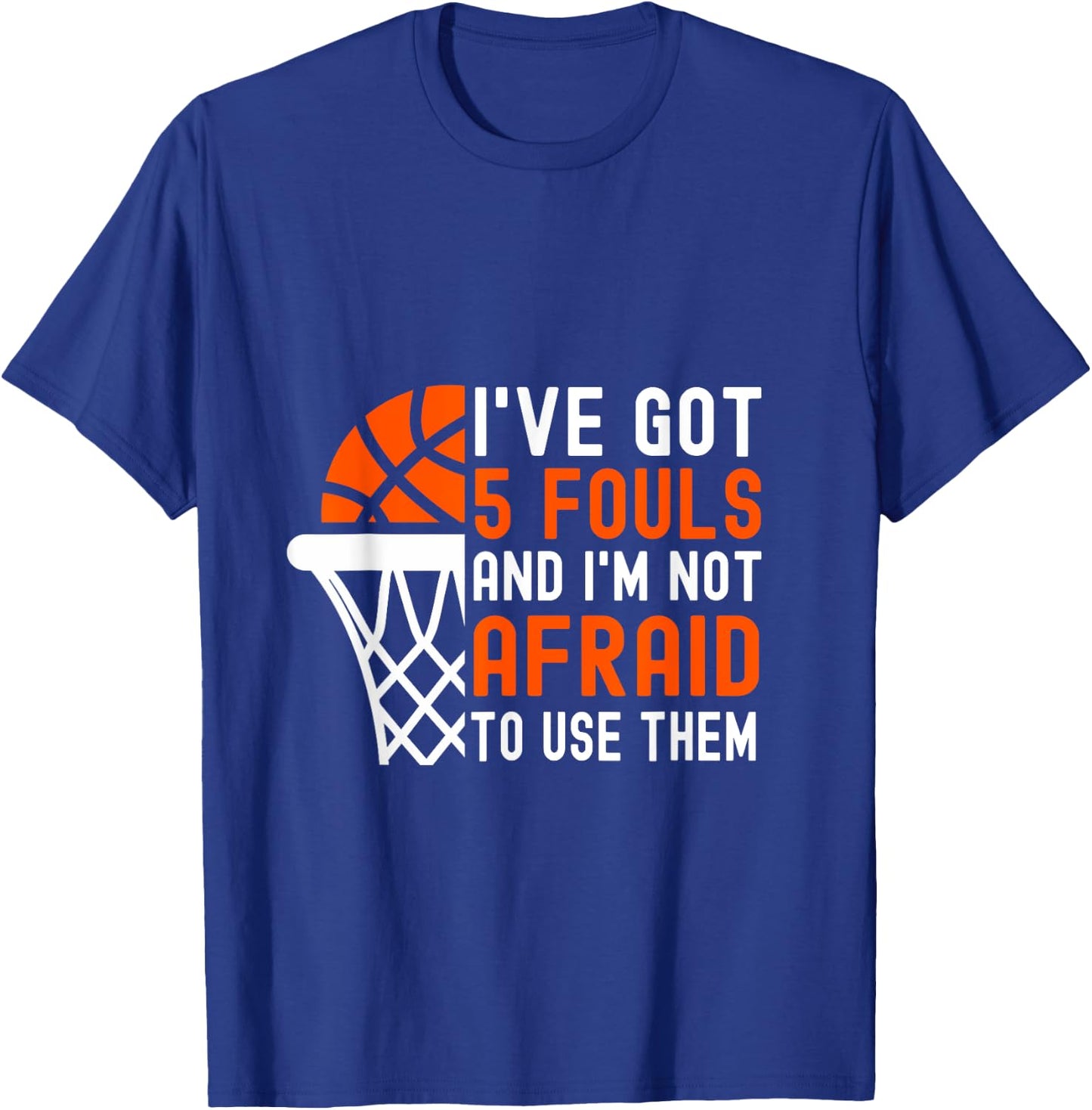 I’ve Got 5 Fouls And I’m Not Afraid To Use Them Basketball T-Shirt - T-Shirt | Royal