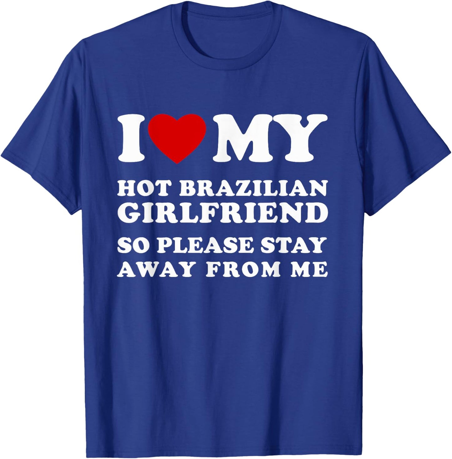 I Love My Hot Brazilian Girlfriend So Please Stay Away T-Shirt - T-Shirt | Royal