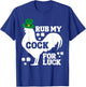 Rub My Cock for Good Luck, Funny St Patrick's Day T-Shirt - T-Shirt | Royal