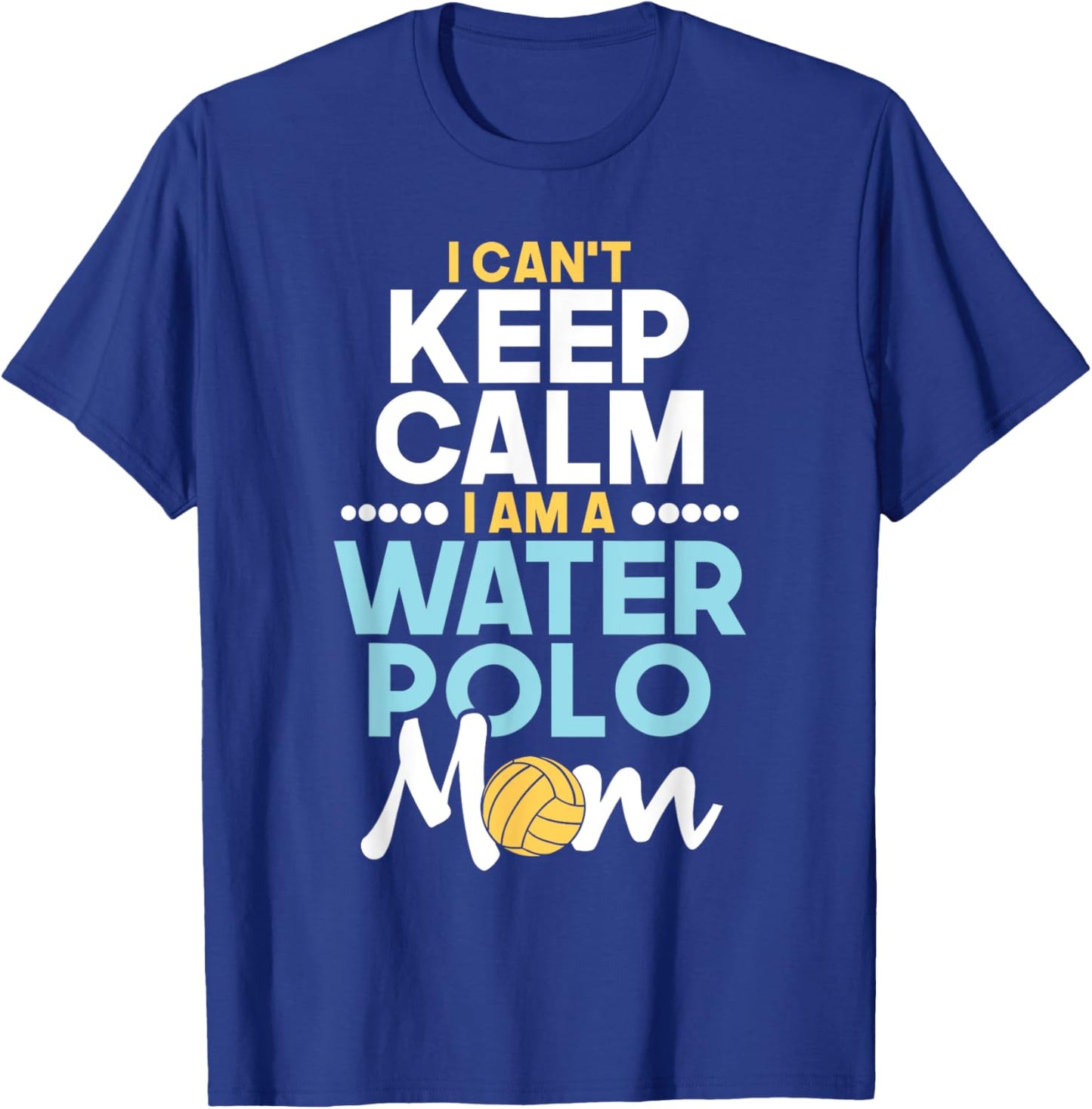 I Can't Keep Calm I Am A Water Polo Mom - Beach Sports Lover Men Women T-Shirt - T-Shirt | Royal