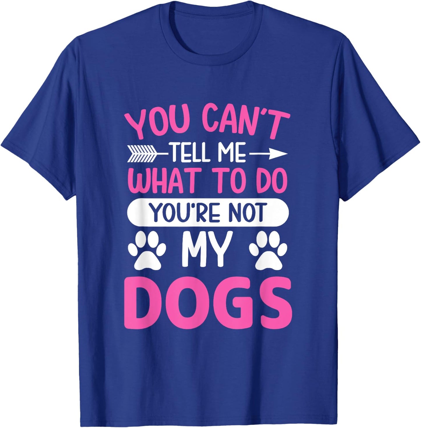 Dog Lover - You Can't Tell me What to do You're not My Dogs T-Shirt - T-Shirt | Royal