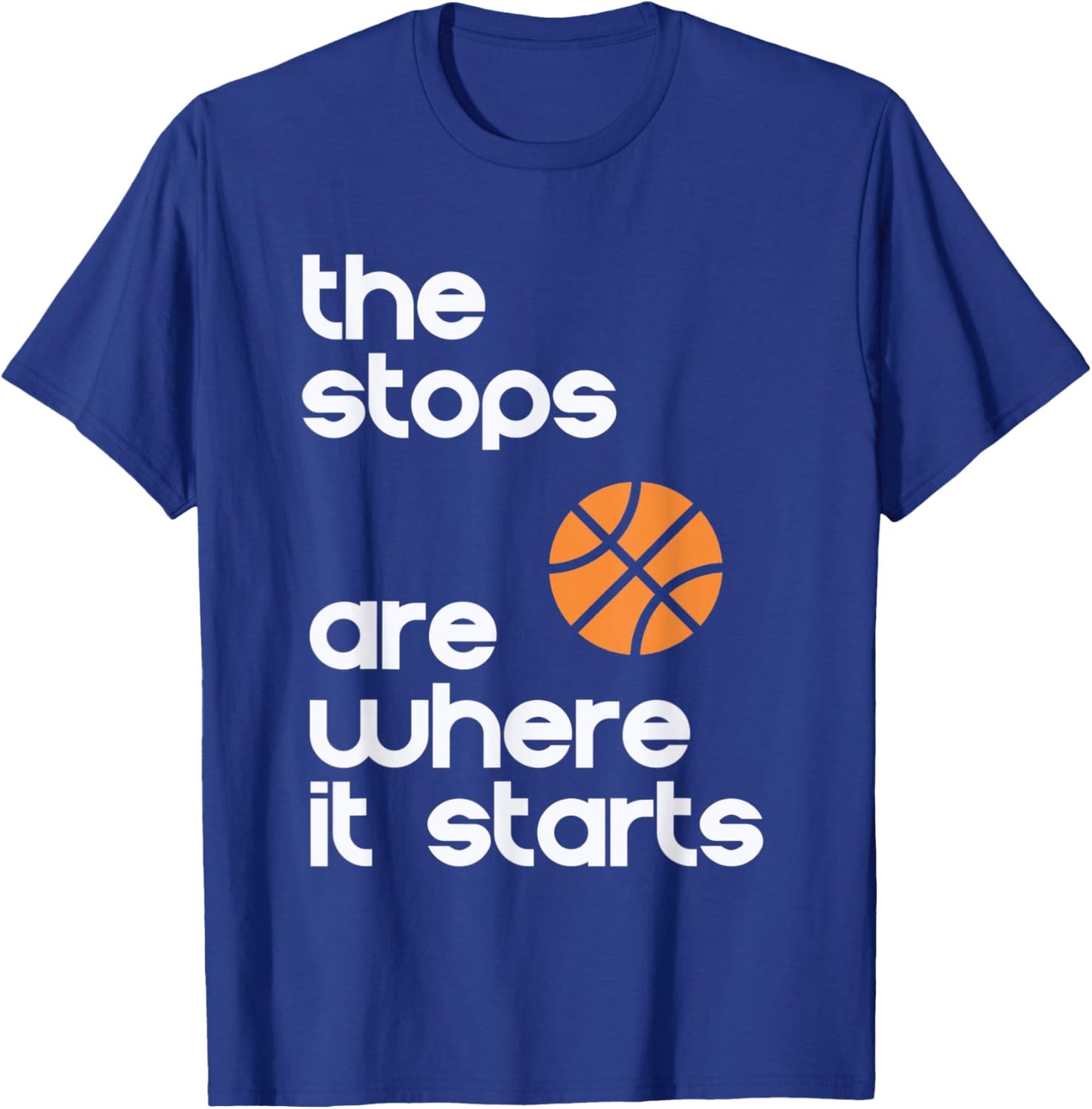 The Stops Are Where It Starts Hoop B-ball Design T-Shirt - T-Shirt | Royal