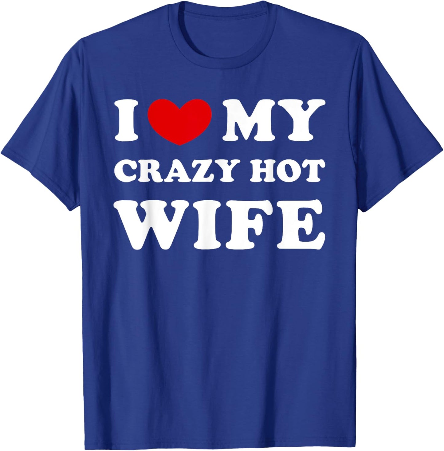 I Love My Crazy Hot Wife, I Heart My Crazy Hot Wife T-Shirt - T-Shirt | Royal