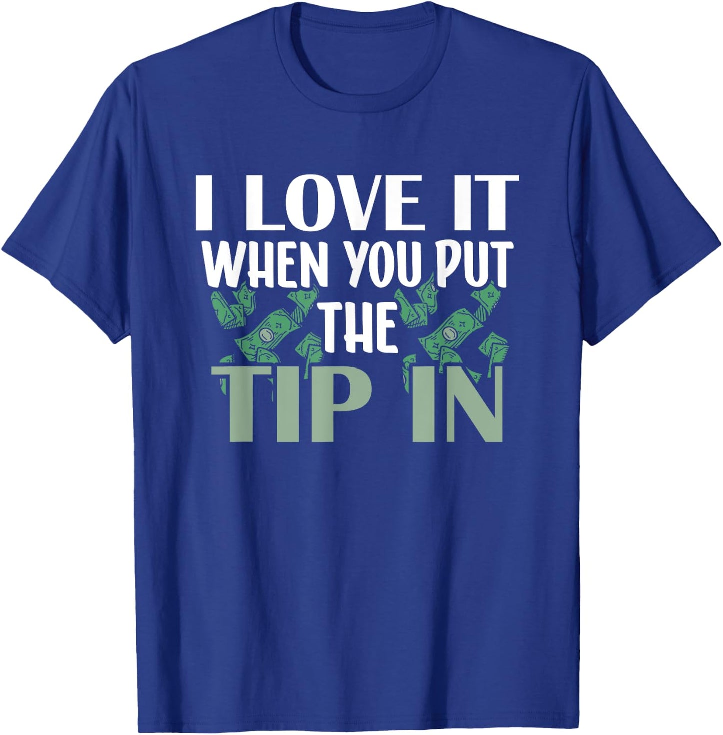 I Love It When You Put The Tip In T-Shirt - T-Shirt | Royal